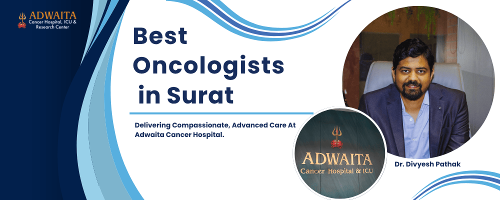 Best oncologists Surat - Adwaita Cancer Hospital